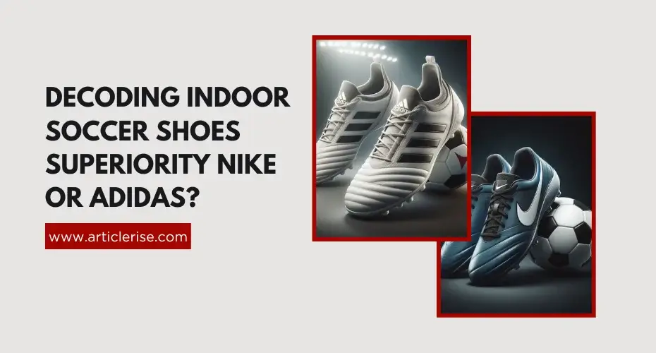 Decoding Indoor Soccer Shoes Superiority Nike or Adidas